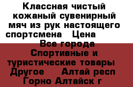 Классная чистый кожаный сувенирный мяч из рук настоящего спортсмена › Цена ­ 1 000 - Все города Спортивные и туристические товары » Другое   . Алтай респ.,Горно-Алтайск г.